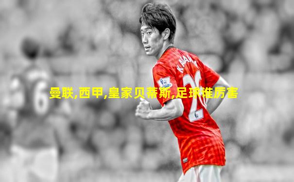 曼联,西甲,皇家贝蒂斯,足球谁厉害