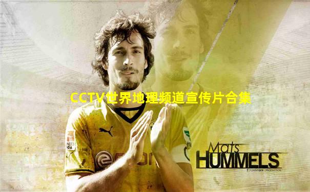 CCTV世界地理频道宣传片合集