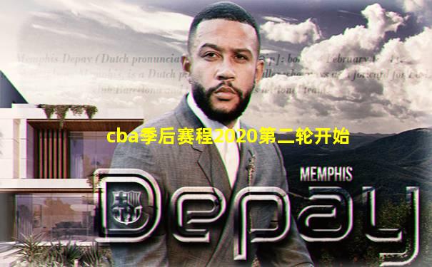 cba季后赛程2020第二轮开始