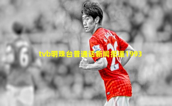 tvb明珠台普通话新闻报道1993