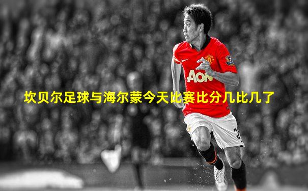 坎贝尔足球与海尔蒙今天比赛比分几比几了
